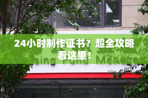 闽清24小时制作证书？超全攻略看这里！